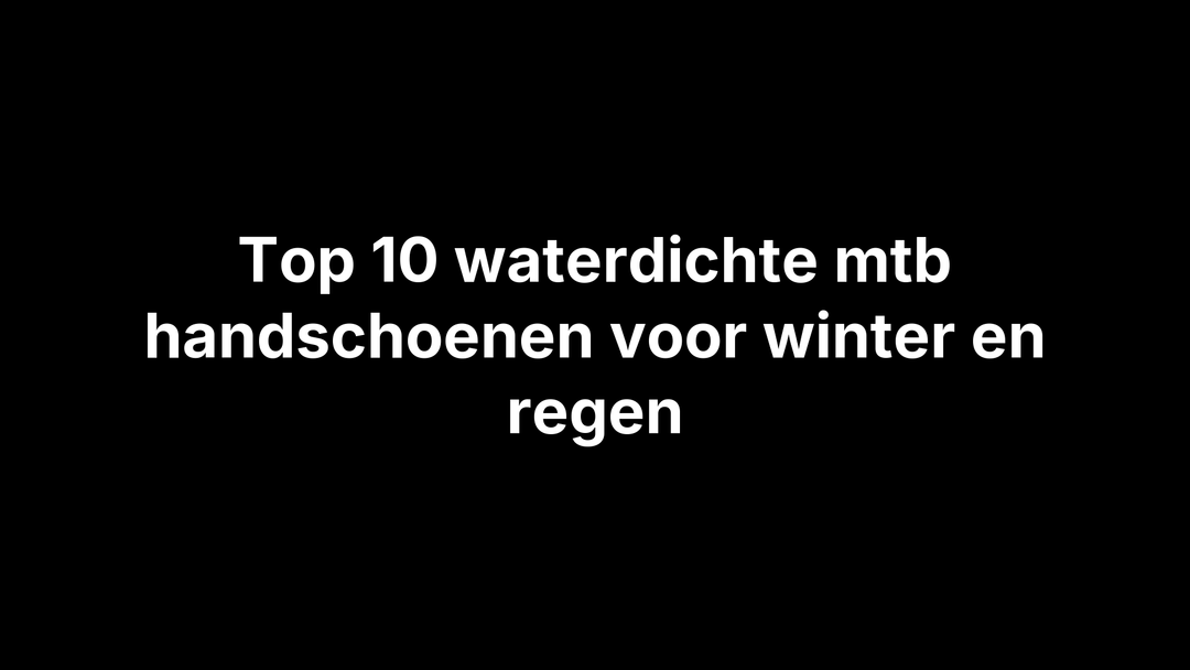 Top 10 waterdichte mtb handschoenen voor winter en regen - Brakeaway